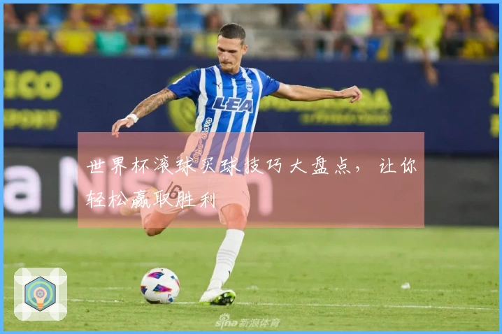 世界杯滚球买球技巧大盘点，让你轻松赢取胜利