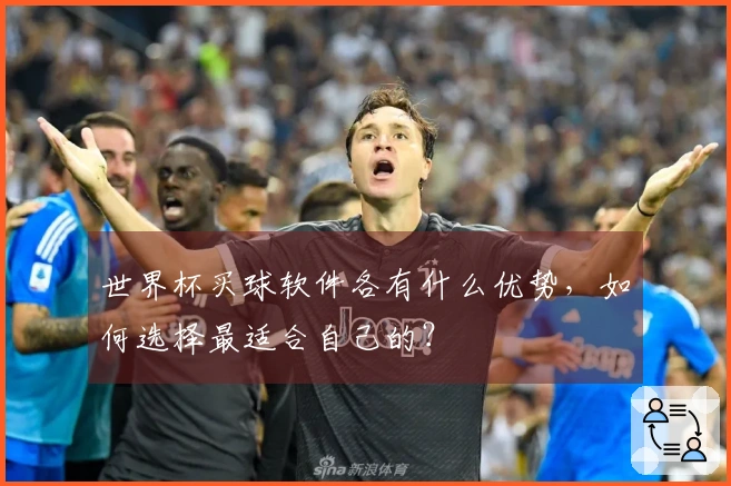 世界杯买球软件各有什么优势，如何选择最适合自己的？